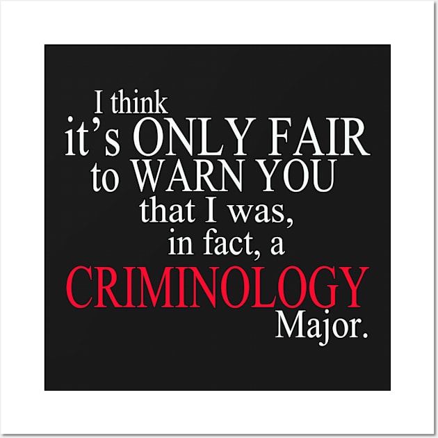 I Think It’s Only Fair To Warn You That I Was, In Fact, A Criminology Major Wall Art by delbertjacques